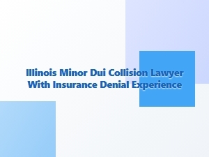 Illinois Minor Dui Collision Lawyer for Insurance Denials