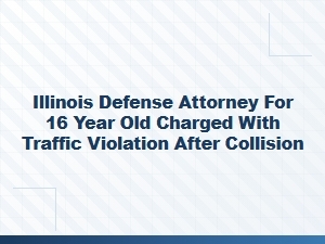 Illinois Defense Attorney for Teen Traffic Violation