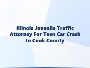 Illinois Juvenile Traffic Attorney for Cook County Teen Crashes