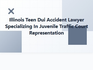Illinois Teen Dui Lawyer for Juvenile Traffic Court
