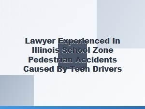 Handling School Zone Pedestrian Accidents Involving Teen Drivers in Illinois